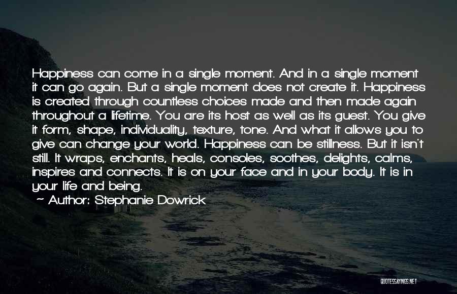 Stephanie Dowrick Quotes: Happiness Can Come In A Single Moment. And In A Single Moment It Can Go Again. But A Single Moment