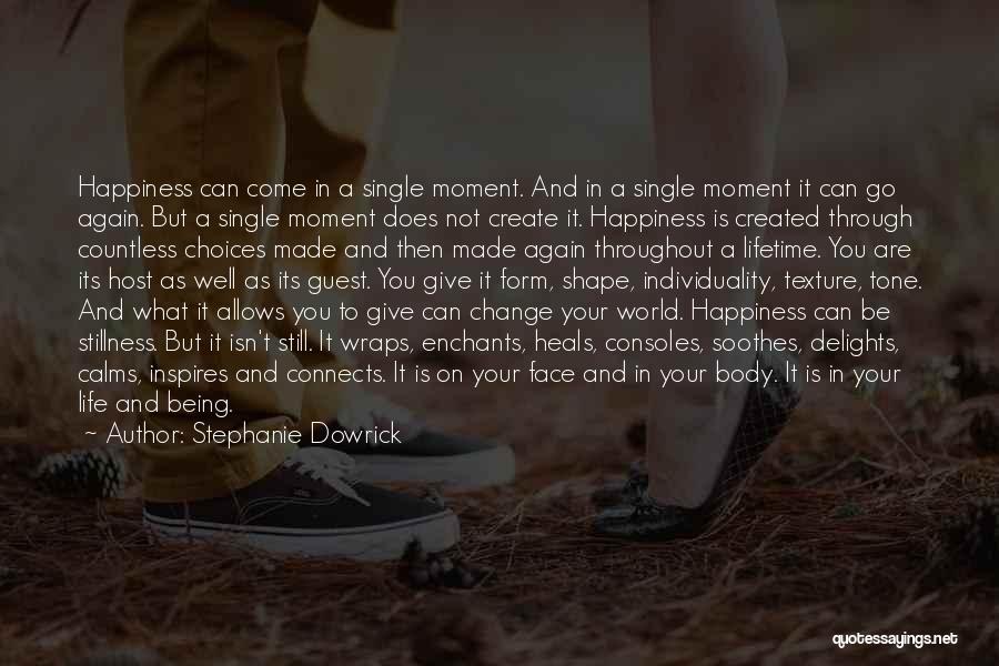 Stephanie Dowrick Quotes: Happiness Can Come In A Single Moment. And In A Single Moment It Can Go Again. But A Single Moment