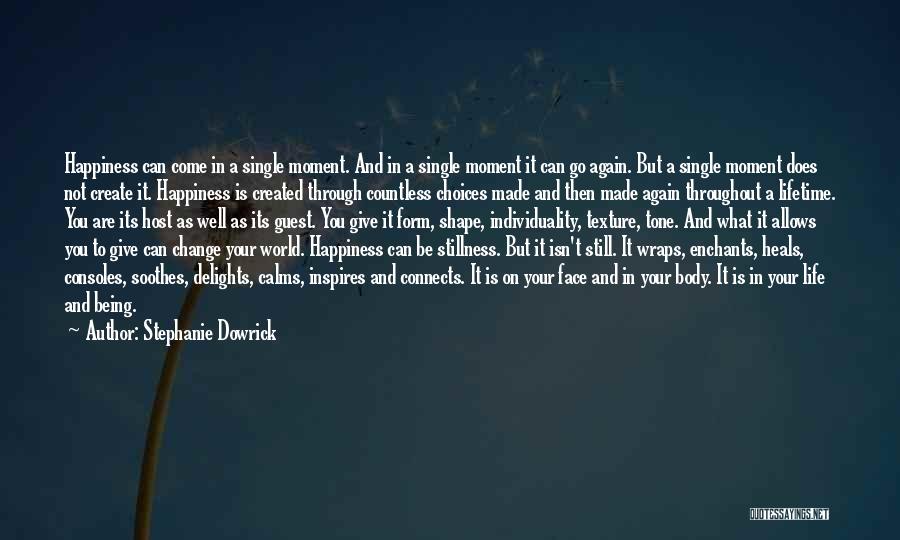 Stephanie Dowrick Quotes: Happiness Can Come In A Single Moment. And In A Single Moment It Can Go Again. But A Single Moment