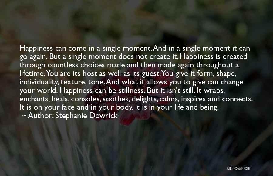 Stephanie Dowrick Quotes: Happiness Can Come In A Single Moment. And In A Single Moment It Can Go Again. But A Single Moment