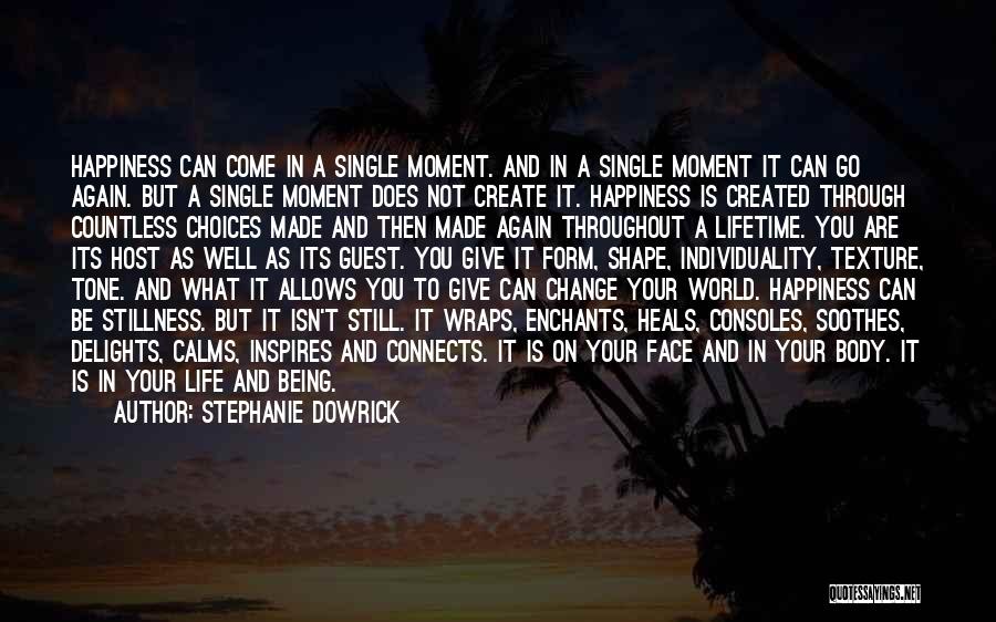 Stephanie Dowrick Quotes: Happiness Can Come In A Single Moment. And In A Single Moment It Can Go Again. But A Single Moment