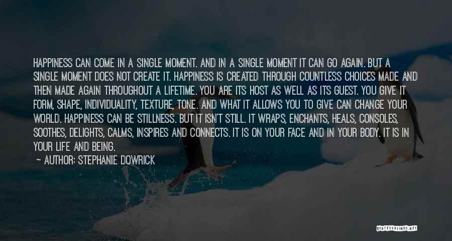 Stephanie Dowrick Quotes: Happiness Can Come In A Single Moment. And In A Single Moment It Can Go Again. But A Single Moment