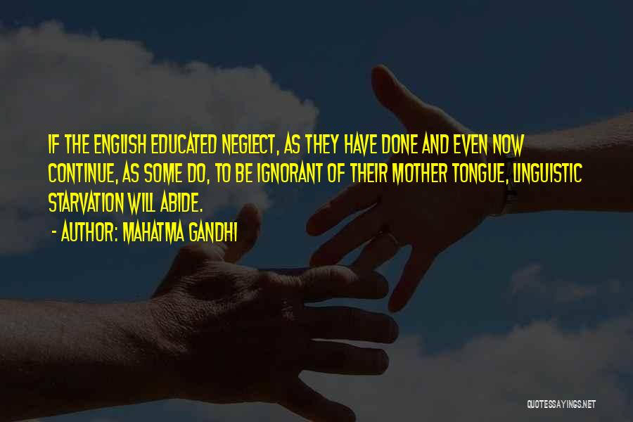 Mahatma Gandhi Quotes: If The English Educated Neglect, As They Have Done And Even Now Continue, As Some Do, To Be Ignorant Of