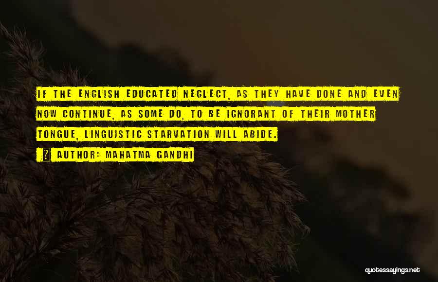 Mahatma Gandhi Quotes: If The English Educated Neglect, As They Have Done And Even Now Continue, As Some Do, To Be Ignorant Of