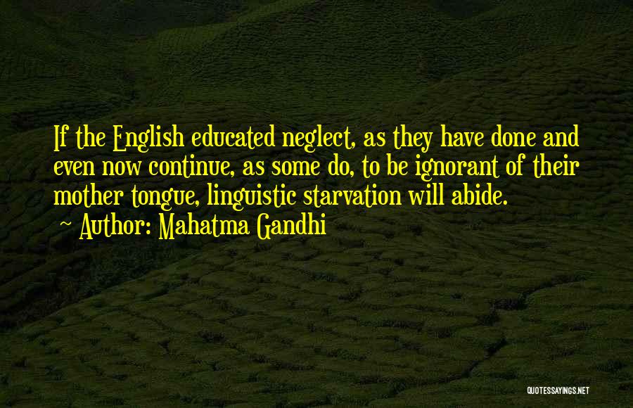 Mahatma Gandhi Quotes: If The English Educated Neglect, As They Have Done And Even Now Continue, As Some Do, To Be Ignorant Of