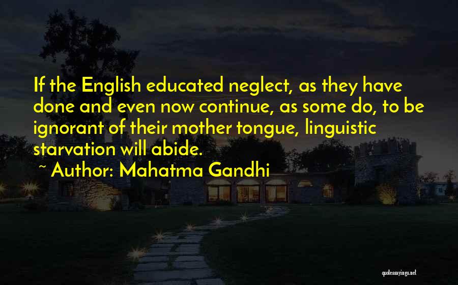 Mahatma Gandhi Quotes: If The English Educated Neglect, As They Have Done And Even Now Continue, As Some Do, To Be Ignorant Of