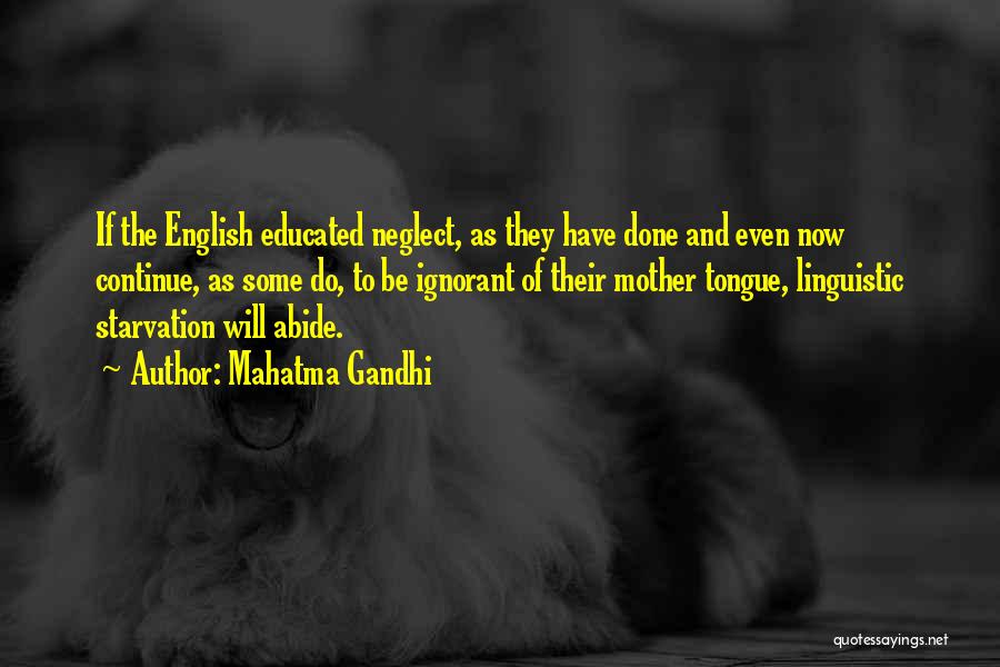 Mahatma Gandhi Quotes: If The English Educated Neglect, As They Have Done And Even Now Continue, As Some Do, To Be Ignorant Of