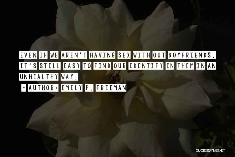 Emily P. Freeman Quotes: Even If We Aren't Having Sex With Out Boyfriends, It's Still Easy To Find Our Identify In Them In An