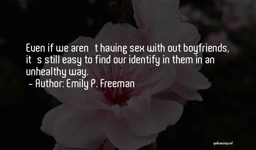 Emily P. Freeman Quotes: Even If We Aren't Having Sex With Out Boyfriends, It's Still Easy To Find Our Identify In Them In An