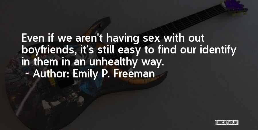 Emily P. Freeman Quotes: Even If We Aren't Having Sex With Out Boyfriends, It's Still Easy To Find Our Identify In Them In An