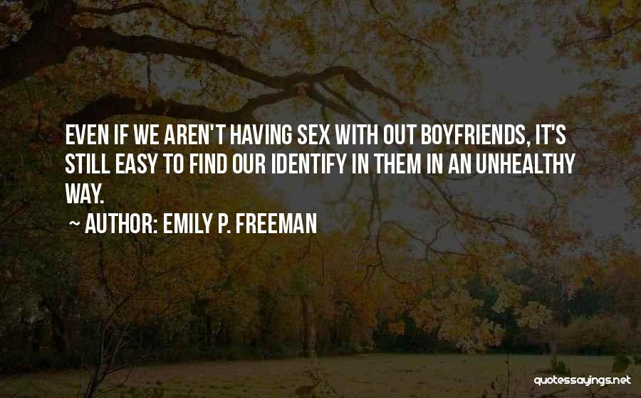 Emily P. Freeman Quotes: Even If We Aren't Having Sex With Out Boyfriends, It's Still Easy To Find Our Identify In Them In An