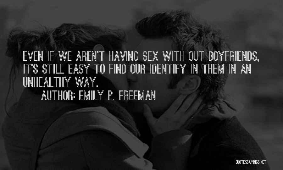 Emily P. Freeman Quotes: Even If We Aren't Having Sex With Out Boyfriends, It's Still Easy To Find Our Identify In Them In An