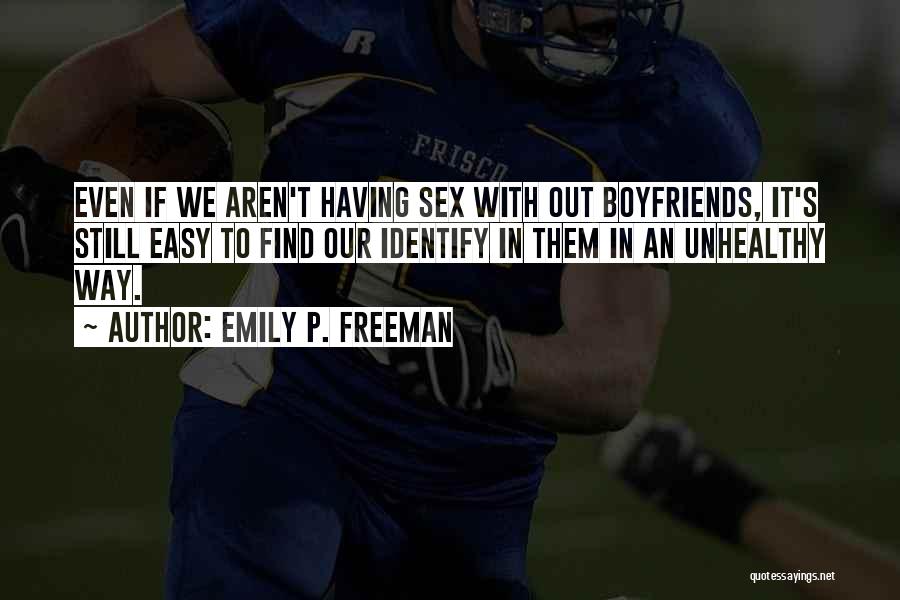 Emily P. Freeman Quotes: Even If We Aren't Having Sex With Out Boyfriends, It's Still Easy To Find Our Identify In Them In An