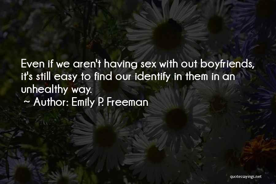 Emily P. Freeman Quotes: Even If We Aren't Having Sex With Out Boyfriends, It's Still Easy To Find Our Identify In Them In An