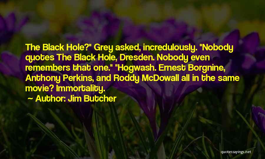 Jim Butcher Quotes: The Black Hole? Grey Asked, Incredulously. Nobody Quotes The Black Hole, Dresden. Nobody Even Remembers That One. Hogwash. Ernest Borgnine,