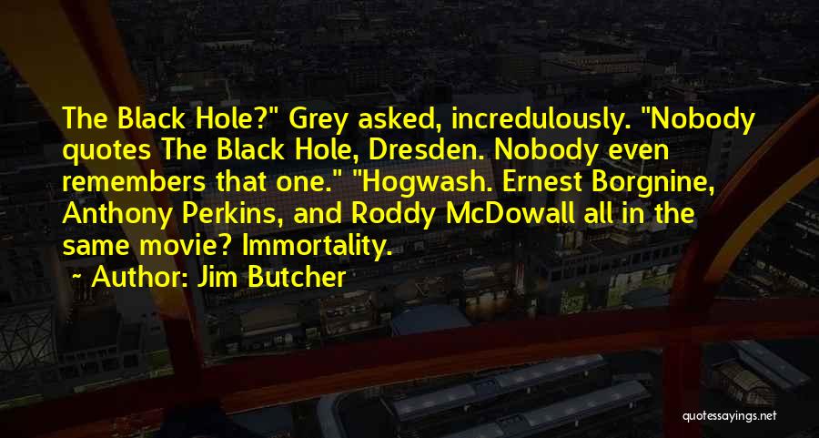 Jim Butcher Quotes: The Black Hole? Grey Asked, Incredulously. Nobody Quotes The Black Hole, Dresden. Nobody Even Remembers That One. Hogwash. Ernest Borgnine,
