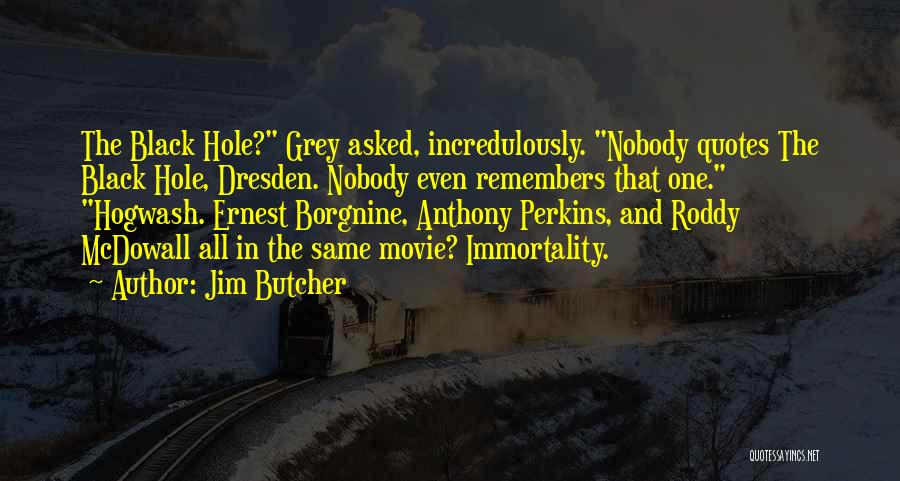 Jim Butcher Quotes: The Black Hole? Grey Asked, Incredulously. Nobody Quotes The Black Hole, Dresden. Nobody Even Remembers That One. Hogwash. Ernest Borgnine,