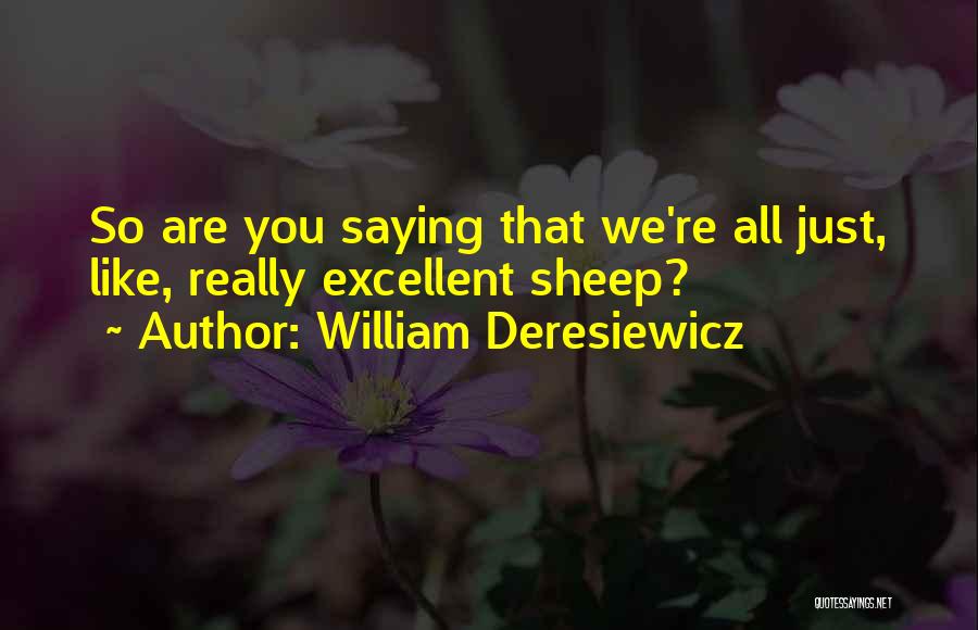 William Deresiewicz Quotes: So Are You Saying That We're All Just, Like, Really Excellent Sheep?