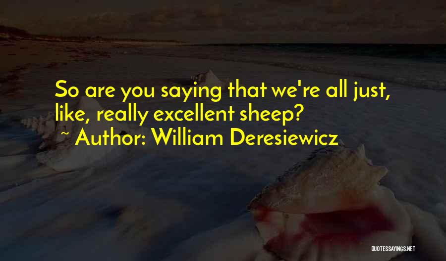 William Deresiewicz Quotes: So Are You Saying That We're All Just, Like, Really Excellent Sheep?