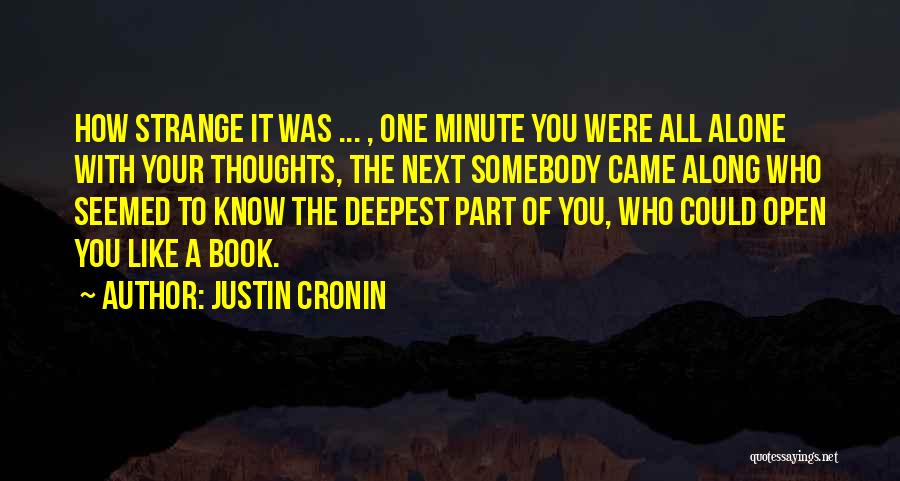 Justin Cronin Quotes: How Strange It Was ... , One Minute You Were All Alone With Your Thoughts, The Next Somebody Came Along