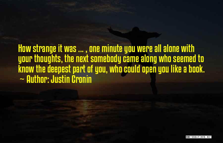 Justin Cronin Quotes: How Strange It Was ... , One Minute You Were All Alone With Your Thoughts, The Next Somebody Came Along