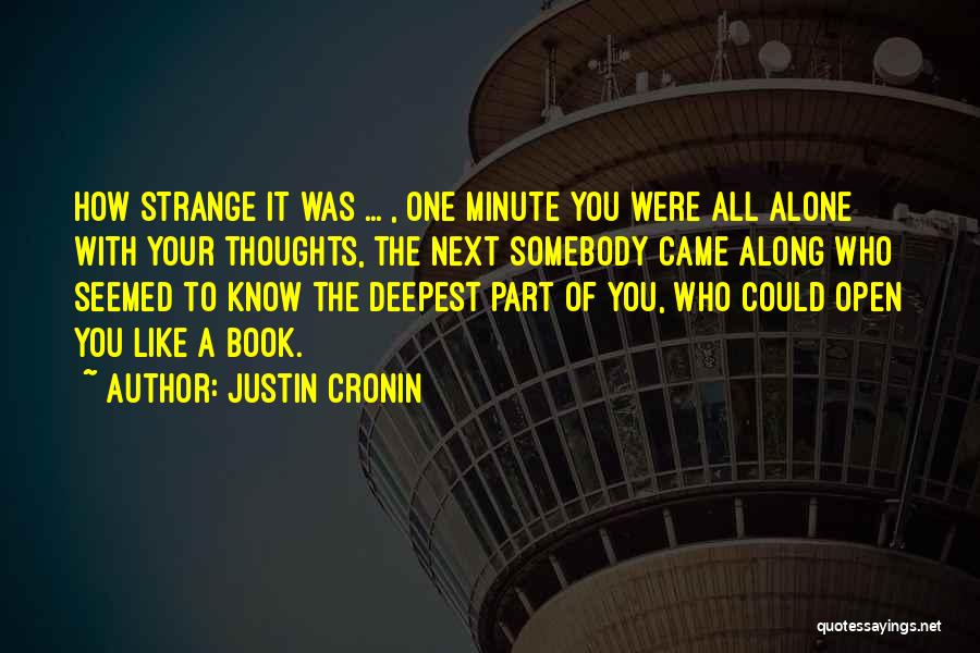 Justin Cronin Quotes: How Strange It Was ... , One Minute You Were All Alone With Your Thoughts, The Next Somebody Came Along