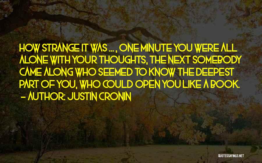 Justin Cronin Quotes: How Strange It Was ... , One Minute You Were All Alone With Your Thoughts, The Next Somebody Came Along