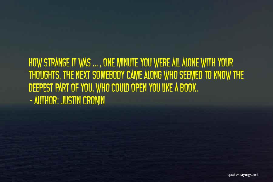 Justin Cronin Quotes: How Strange It Was ... , One Minute You Were All Alone With Your Thoughts, The Next Somebody Came Along