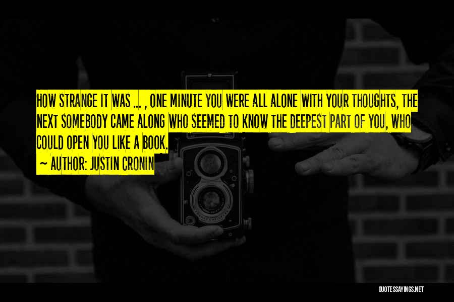 Justin Cronin Quotes: How Strange It Was ... , One Minute You Were All Alone With Your Thoughts, The Next Somebody Came Along