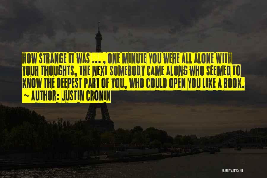 Justin Cronin Quotes: How Strange It Was ... , One Minute You Were All Alone With Your Thoughts, The Next Somebody Came Along