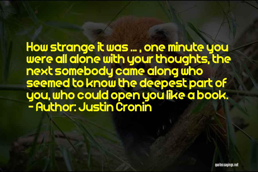 Justin Cronin Quotes: How Strange It Was ... , One Minute You Were All Alone With Your Thoughts, The Next Somebody Came Along