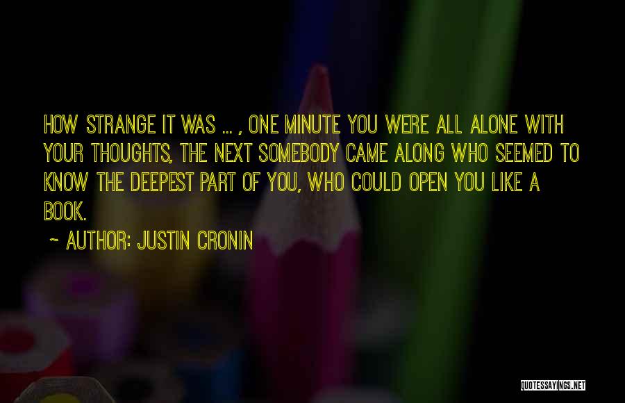 Justin Cronin Quotes: How Strange It Was ... , One Minute You Were All Alone With Your Thoughts, The Next Somebody Came Along