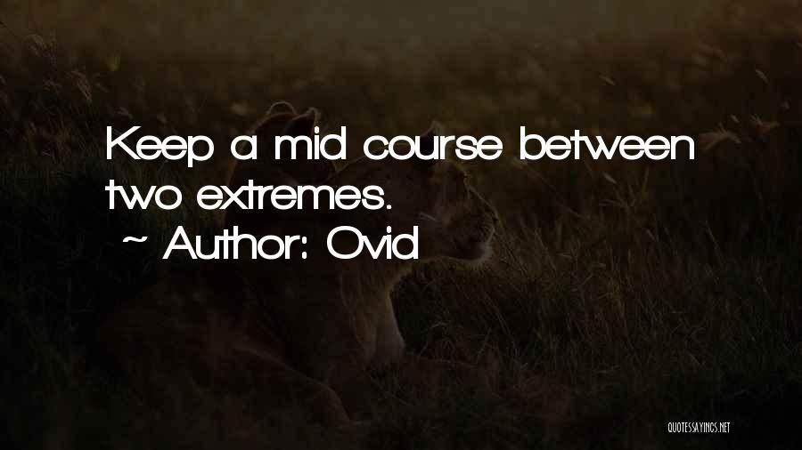 Ovid Quotes: Keep A Mid Course Between Two Extremes.