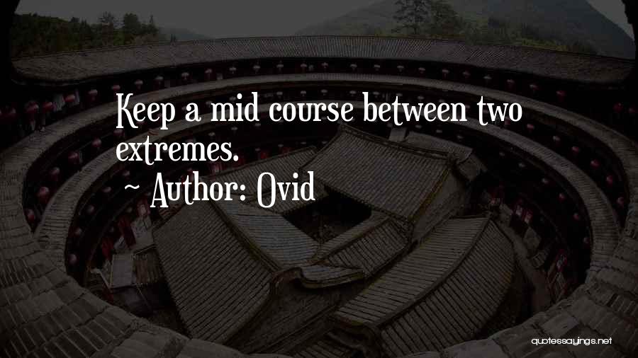 Ovid Quotes: Keep A Mid Course Between Two Extremes.