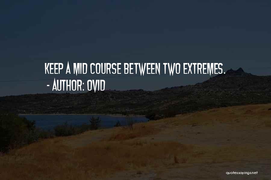 Ovid Quotes: Keep A Mid Course Between Two Extremes.