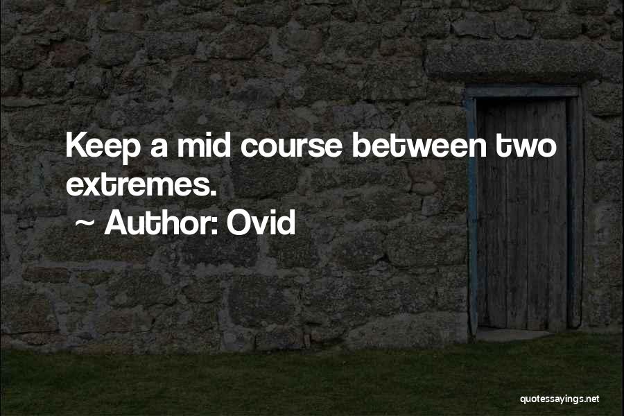 Ovid Quotes: Keep A Mid Course Between Two Extremes.