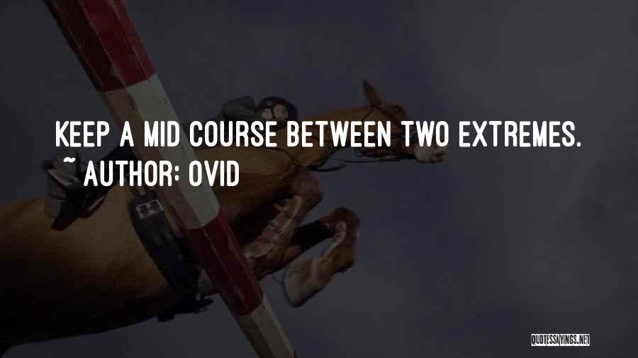 Ovid Quotes: Keep A Mid Course Between Two Extremes.
