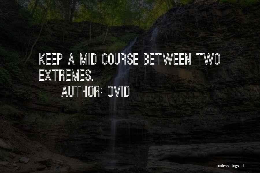 Ovid Quotes: Keep A Mid Course Between Two Extremes.