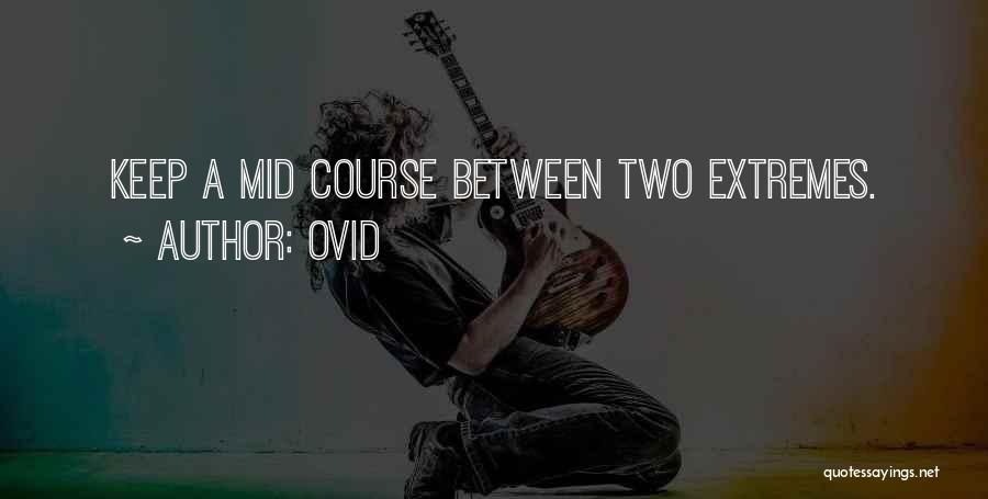 Ovid Quotes: Keep A Mid Course Between Two Extremes.