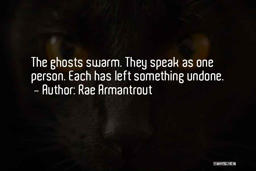 Rae Armantrout Quotes: The Ghosts Swarm. They Speak As One Person. Each Has Left Something Undone.