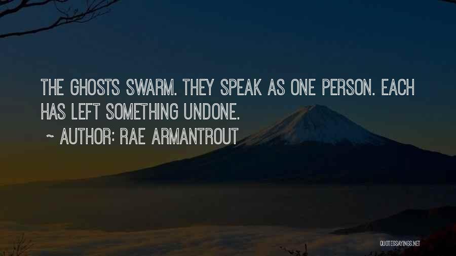 Rae Armantrout Quotes: The Ghosts Swarm. They Speak As One Person. Each Has Left Something Undone.