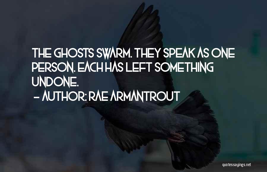 Rae Armantrout Quotes: The Ghosts Swarm. They Speak As One Person. Each Has Left Something Undone.
