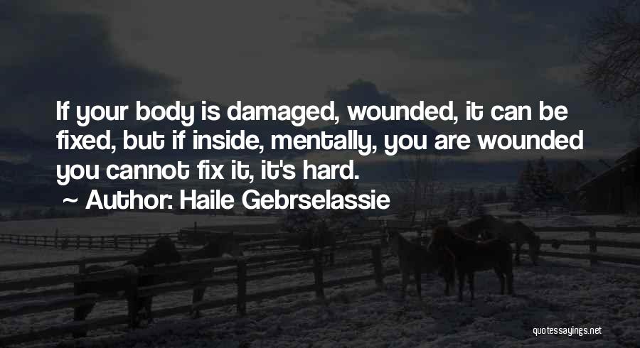 Haile Gebrselassie Quotes: If Your Body Is Damaged, Wounded, It Can Be Fixed, But If Inside, Mentally, You Are Wounded You Cannot Fix