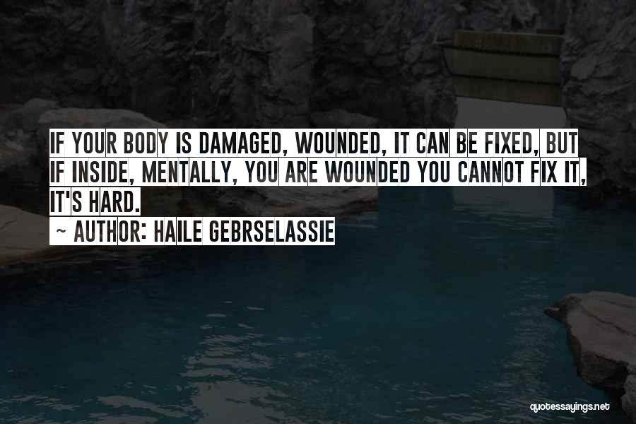 Haile Gebrselassie Quotes: If Your Body Is Damaged, Wounded, It Can Be Fixed, But If Inside, Mentally, You Are Wounded You Cannot Fix