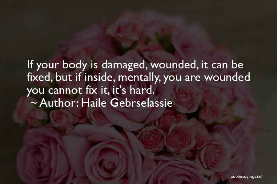 Haile Gebrselassie Quotes: If Your Body Is Damaged, Wounded, It Can Be Fixed, But If Inside, Mentally, You Are Wounded You Cannot Fix