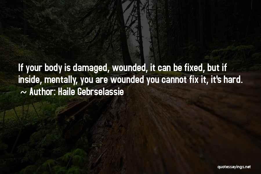 Haile Gebrselassie Quotes: If Your Body Is Damaged, Wounded, It Can Be Fixed, But If Inside, Mentally, You Are Wounded You Cannot Fix