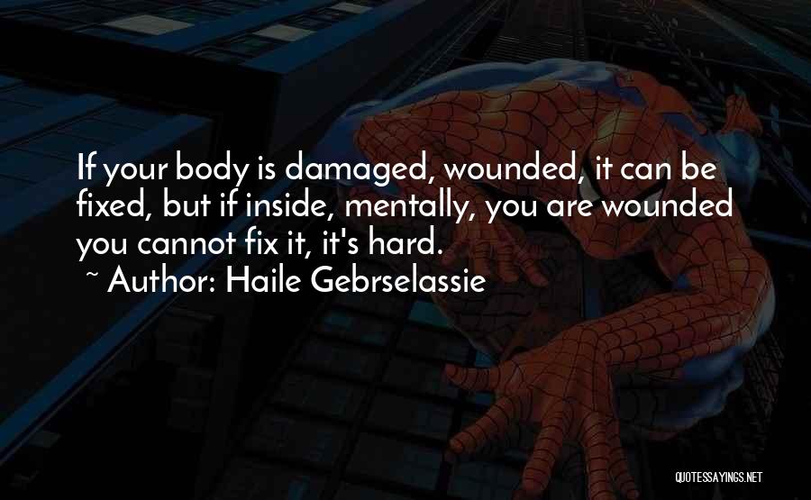 Haile Gebrselassie Quotes: If Your Body Is Damaged, Wounded, It Can Be Fixed, But If Inside, Mentally, You Are Wounded You Cannot Fix