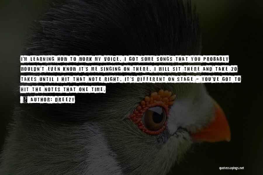 Dreezy Quotes: I'm Learning How To Work My Voice. I Got Some Songs That You Probably Wouldn't Even Know It's Me Singing