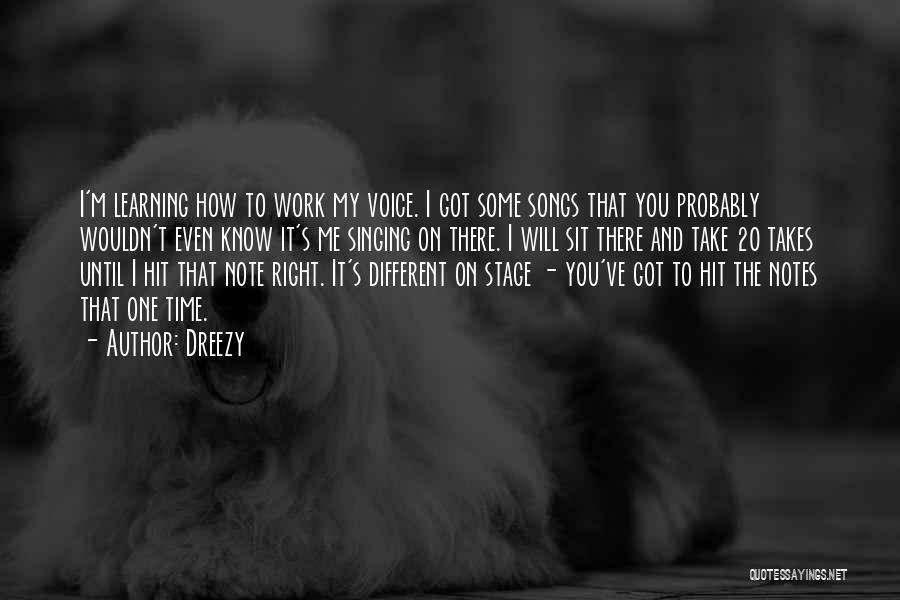 Dreezy Quotes: I'm Learning How To Work My Voice. I Got Some Songs That You Probably Wouldn't Even Know It's Me Singing
