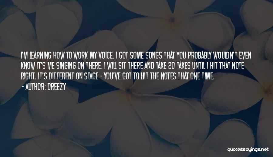 Dreezy Quotes: I'm Learning How To Work My Voice. I Got Some Songs That You Probably Wouldn't Even Know It's Me Singing